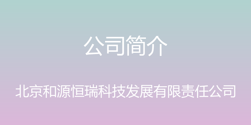 公司简介 - 北京和源恒瑞科技发展有限责任公司