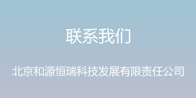 联系我们 - 北京和源恒瑞科技发展有限责任公司