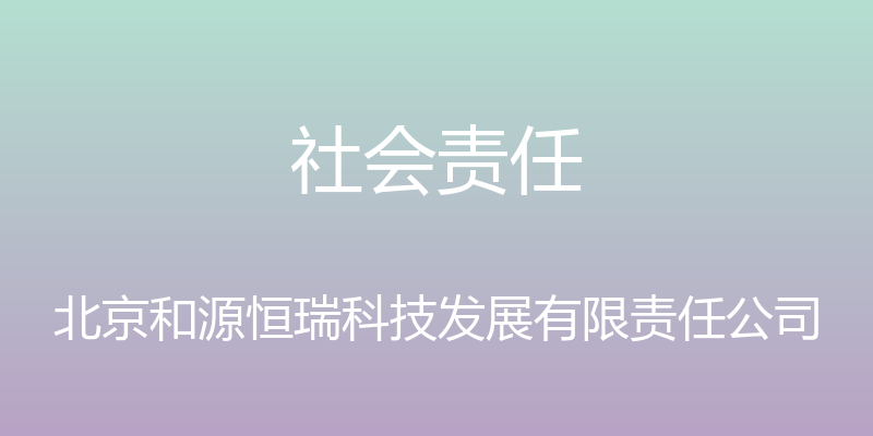 社会责任 - 北京和源恒瑞科技发展有限责任公司